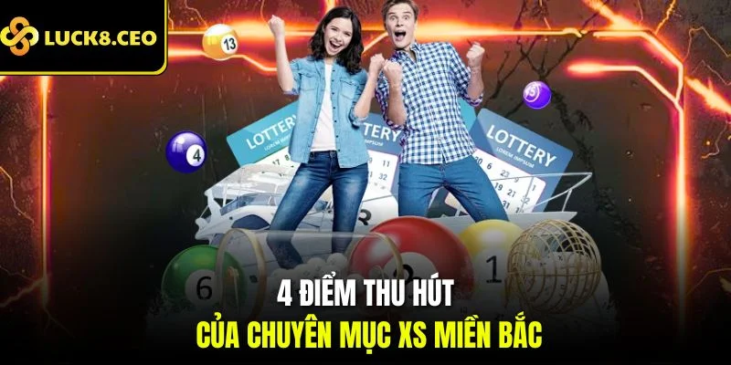 4 điểm thu hút của chuyên mục XS miền Bắc