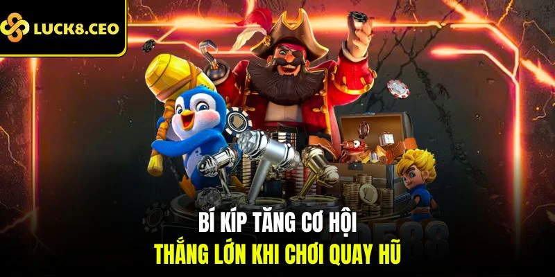 Bí kíp tăng cơ hội thắng lớn khi chơi quay hũ