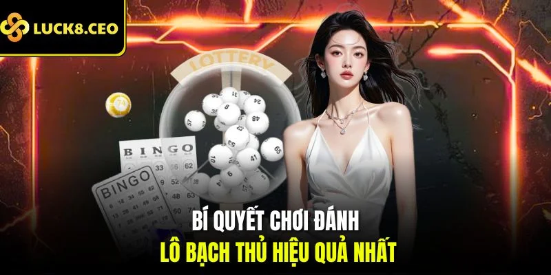 Bí quyết chơi đánh lô bạch thủ hiệu quả nhất