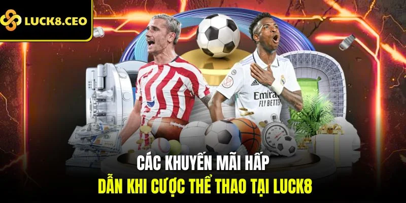 Các khuyến mãi hấp dẫn khi cược thể thao tại Luck8
