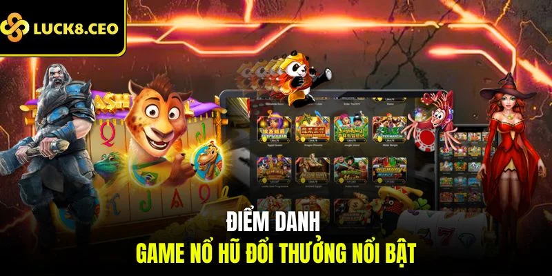 Điểm danh game nổ hũ đổi thưởng nổi bật