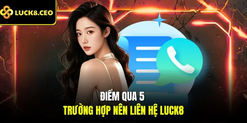 Điểm qua 5 trường hợp nên liên hệ Luck8