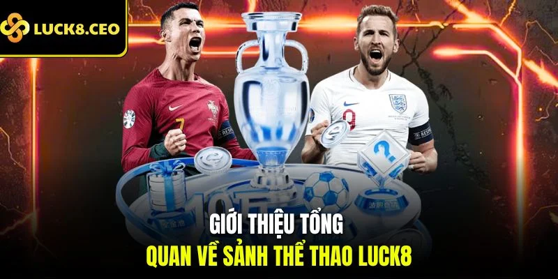 Giới thiệu tổng quan về sảnh thể thao Luck8