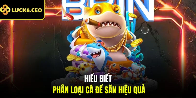 Hiểu biết phân loại cá để săn hiệu quả