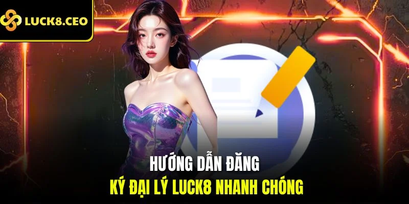 Hướng dẫn đăng ký đại lý Luck8 nhanh chóng