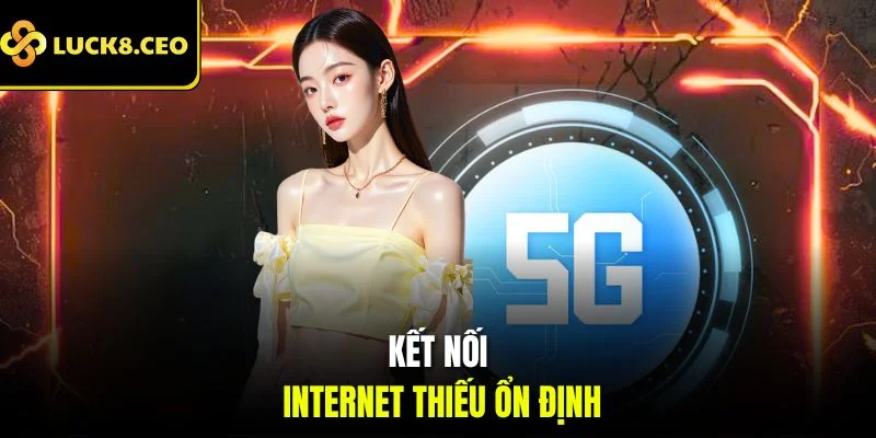 Kết nối internet thiếu ổn định
