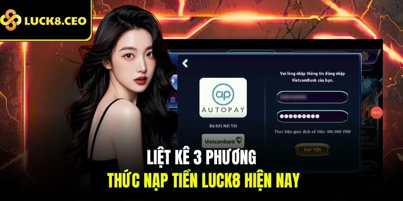 Liệt kê 3 phương thức nạp tiền Luck8 hiện nay