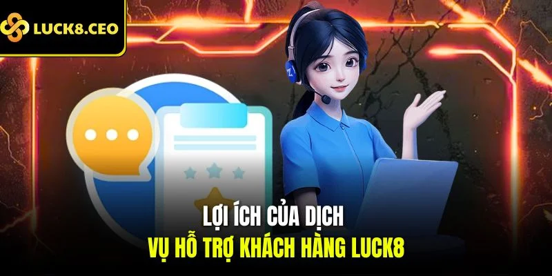Lợi ích của dịch vụ hỗ trợ khách hàng Luck8