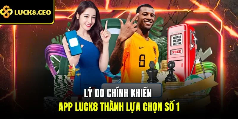 Lý do chính khiến app Luck8 thành lựa chọn số 1