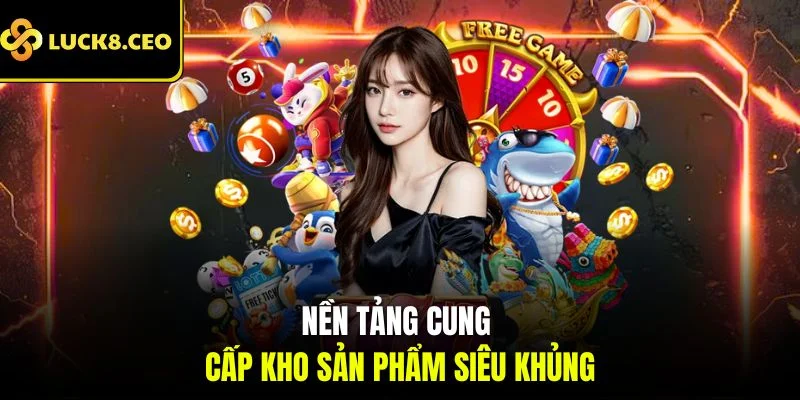 Nền tảng cung cấp kho sản phẩm siêu khủng