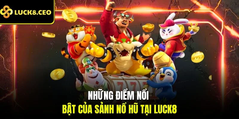 Những điểm nổi bật của sảnh nổ hũ tại Luck8