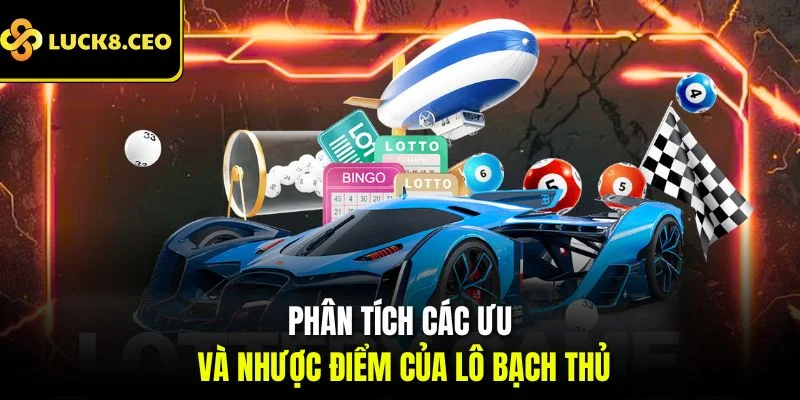 Phân tích các ưu và nhược điểm của lô bạch thủ