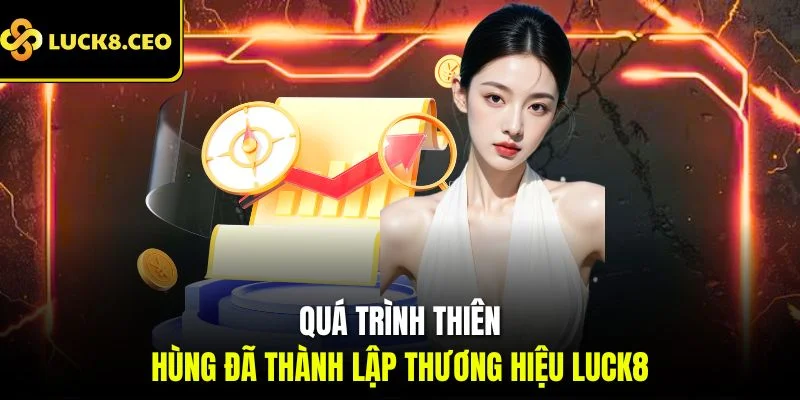 Quá trình Thiên Hùng đã thành lập thương hiệu Luck8 