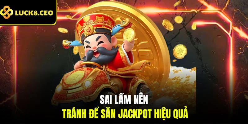 Sai lầm nên tránh để săn jackpot hiệu quả