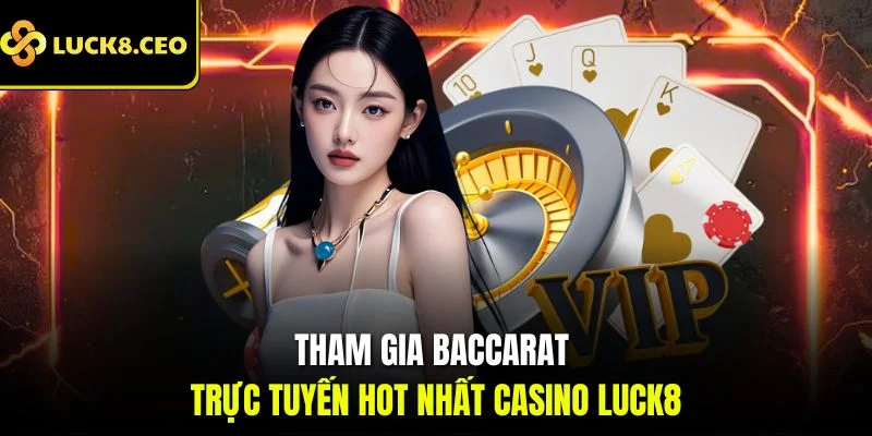 Tham gia Baccarat trực tuyến hot nhất casino Luck8