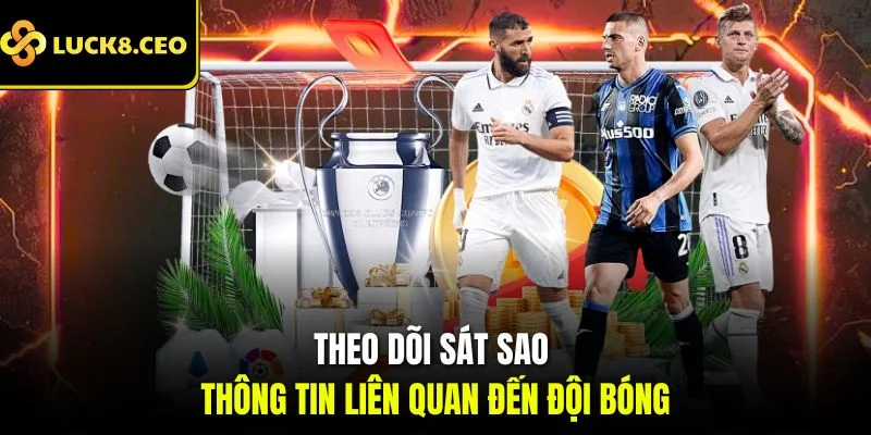 Theo dõi sát sao thông tin liên quan đến đội bóng