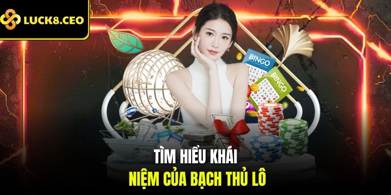Tìm hiểu khái niệm của bạch thủ lô