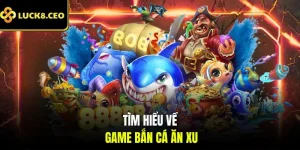 Tìm hiểu về game bắn cá ăn xu
