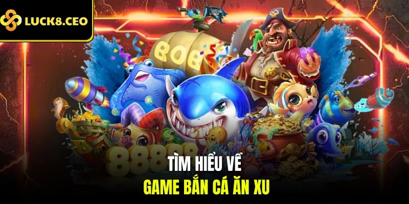 Tìm hiểu về game bắn cá ăn xu