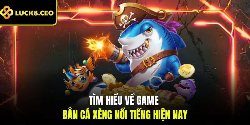 Tìm hiểu về game bắn cá xèng nổi tiếng hiện nay