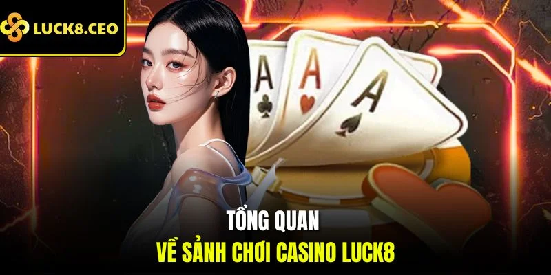 Tổng quan về sảnh chơi casino Luck8