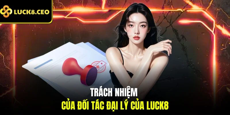 Trách nhiệm của đối tác đại lý của Luck8